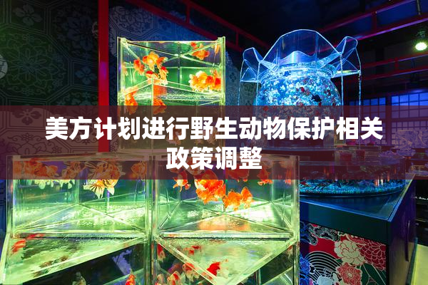 美方计划进行野生动物保护相关政策调整