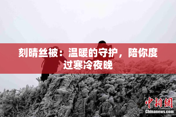 刻晴丝被：温暖的守护，陪你度过寒冷夜晚