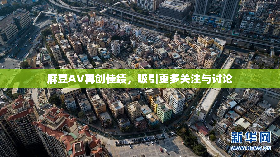 麻豆A∨再创佳绩，吸引更多关注与讨论