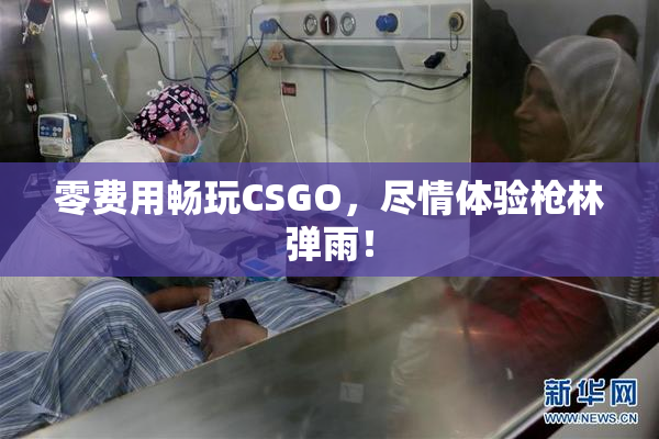 零费用畅玩CSGO，尽情体验枪林弹雨！