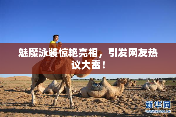 魅魔泳装惊艳亮相，引发网友热议大雷！
