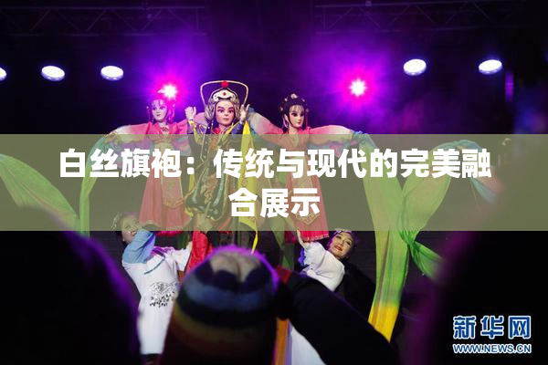 白丝旗袍：传统与现代的完美融合展示