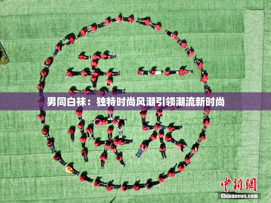 男同白袜：独特时尚风潮引领潮流新时尚