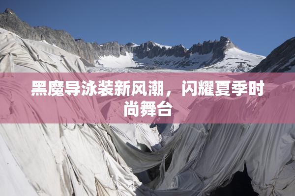 黑魔导泳装新风潮，闪耀夏季时尚舞台