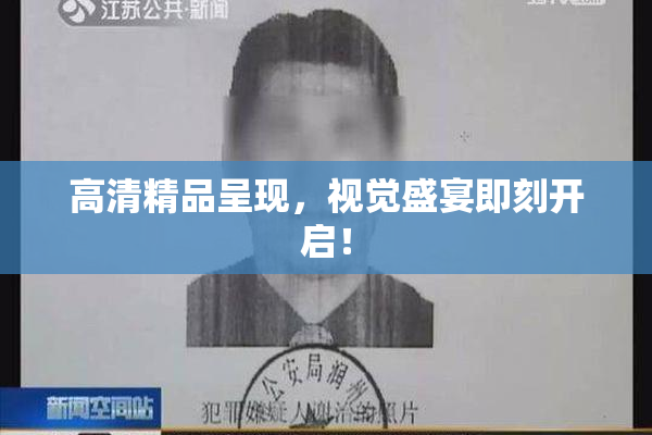 高清精品呈现，视觉盛宴即刻开启！