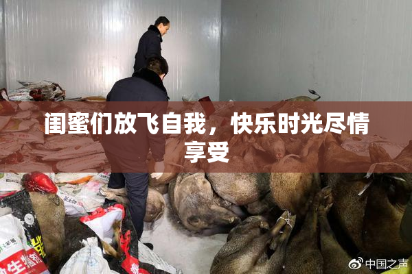 闺蜜们放飞自我，快乐时光尽情享受