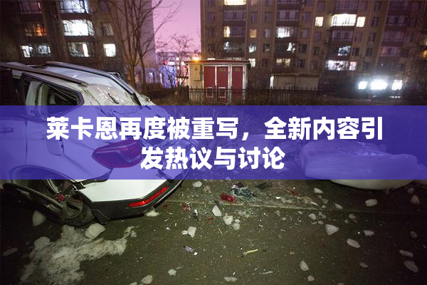 莱卡恩再度被重写，全新内容引发热议与讨论