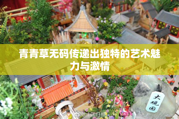 青青草无码传递出独特的艺术魅力与激情