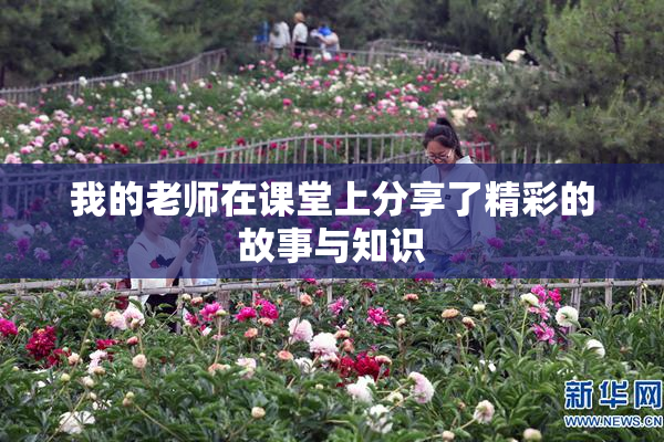 我的老师在课堂上分享了精彩的故事与知识