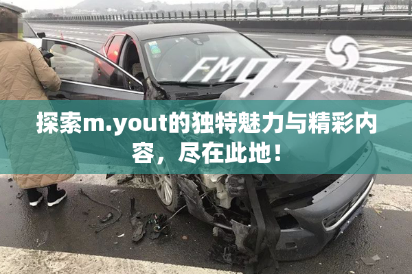 探索m.yout的独特魅力与精彩内容，尽在此地！