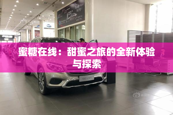 蜜糖在线：甜蜜之旅的全新体验与探索