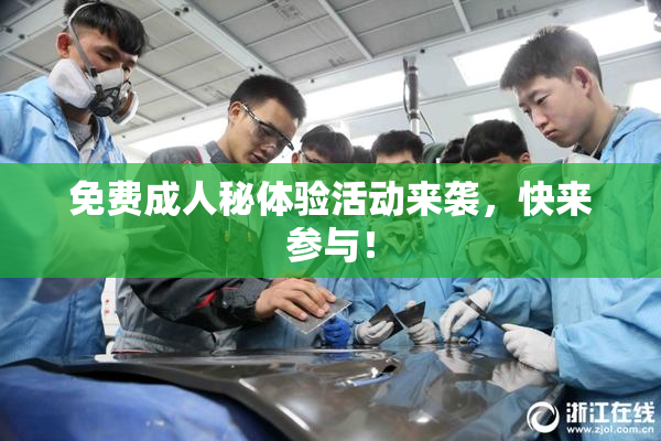 免费成人秘体验活动来袭，快来参与！