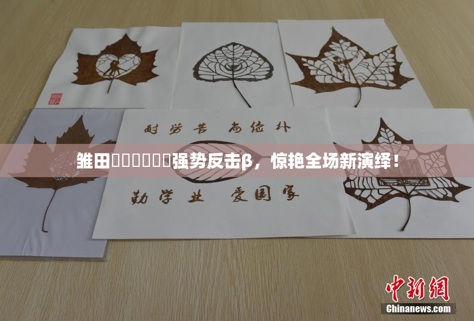 雏田❌‌❌‌❌‌强势反击β，惊艳全场新演绎！