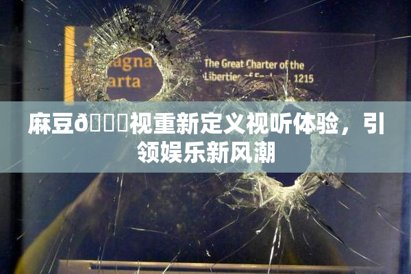 麻豆🔞视重新定义视听体验，引领娱乐新风潮