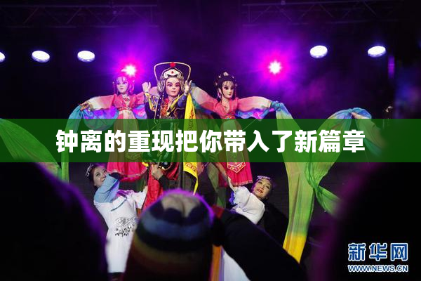 钟离的重现把你带入了新篇章