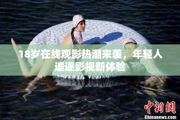 18岁在线观影热潮来袭，年轻人追逐影视新体验
