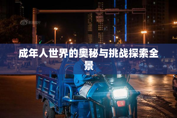 成年人世界的奥秘与挑战探索全景